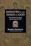 Ministry in the Image of God: The Trinitarian Shape of Christian Service