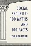 Social Security: 100 Myths and 100 Facts: Setting the Record Straight About America’s Most Popular and Most Misunderstood Government Program