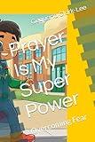 Prayer Is My Super Power: Overcoming Fear (Christian Books For Children)