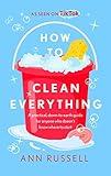 How to Clean Everything: A practical, down to earth guide for anyone who doesn't know where to start
