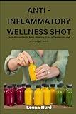 ANTI -INFLAMMATORY WELLNESS SHOT: Natural remedies to boost immunity, fight inflammation and promote gut health