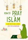 How to Pray in Islam - For Girls & Women: An illustrated and complete guide on everything you need to know about Salat | Perfect for new converts and ... prayer for the first time | Islamic book