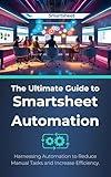 The Ultimate Guide to Smartsheet Automation: Harnessing Automation to Reduce Manual Tasks and Increase Efficiency
