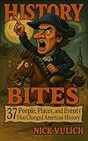 History Bites: 37 People, Places, & Events That Have Changed American History