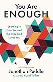 You Are Enough: Learning to Love Yourself the Way God Loves You