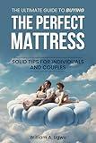 The Ultimate Guide to Buying the Perfect Mattress: Solid Tips for Individuals and Couples