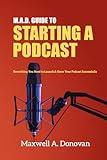 M.A.D. Guide to Starting a Podcast: Everything You Need to Launch & Grow Your Podcast Successfully