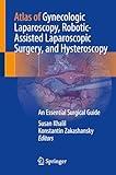 Atlas of Gynecologic Laparoscopy, Robotic-Assisted Laparoscopic Surgery, and Hysteroscopy: An Essential Surgical Guide