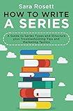 How to Write A Series: A Guide to Series Types and Structure plus Troubleshooting Tips and Marketing Tactics (Genre Fiction How To)