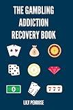 The Gambling Addiction Recovery Book: The Cure to Overcoming Gambling Addictions, How Addicts Can Recover, Compulsive Gambling, Psychology, Gambling And Your Brain and Immediate Financial Actions