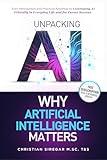Unpacking AI - Why Artificial Intelligence Matters: Your Practical Introduction and Roadmap to Leveraging AI Ethically in Everyday Life and Career Success ... Pioneering the Future Together)