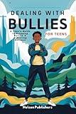 DEALING WITH BULLIES FOR TEENS (Overcome Bullying,Build Resilience & Confidence): A Teen's Guide to Stopping Bullies & Achieving Success