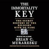 The Immortality Key: The Secret History of the Religion with No Name