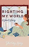 Righting My World: A Short Story (Beginnings & Endings, A Collection of Standalone Stories)
