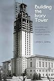 Building the Ivory Tower: Universities and Metropolitan Development in the Twentieth Century (Politics and Culture in Modern America)