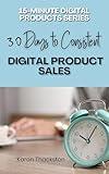 30 Days to Consistent Digital Product Sales (15-Minute Digital Products Book 4)