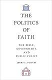 The Politics of Faith: The Bible, Government, and Public Policy