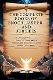 THE COMPLETE BOOKS OF ENOCH, JASHER, AND JUBILEES: Ancient Apocrypha Revealed Prophetic Visions, Angelic Histories, and Divine Mysteries the Modern Church Forgot