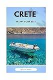 CRETE TRAVEL GUIDE 2025: An Insider’s Passport to Crete’s Shores, Sights, and Spirit