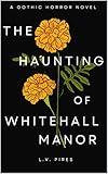 The Haunting of Whitehall Manor: A Gothic Horror Novel (Towry Book 1)