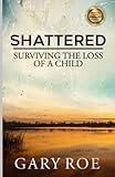 Shattered: Surviving the Loss of a Child (Good Grief Series)