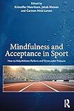 Mindfulness and Acceptance in Sport: How to Help Athletes Perform and Thrive under Pressure