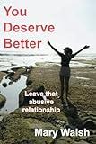 You Deserve Better: How to leave an abusive relationship
