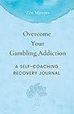 Overcome Your Gambling Addiction: A Self-Coaching Recovery Journal