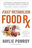 Fast Metabolism Food Rx: 7 Powerful Prescriptions to Feed Your Body Back to Health