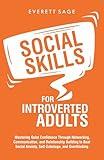 Social Skills for Introverted Adults: Mastering Quiet Confidence Through Networking, Communication, and Relationship Building to Beat Social Anxiety, Self-Sabotage, and Overthinking