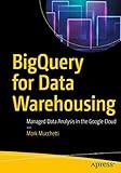 BigQuery for Data Warehousing: Managed Data Analysis in the Google Cloud