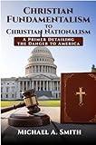 From Christian Fundamentalism to Christian Nationalism: A Primer Detailing the Danger to America