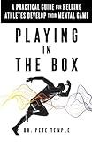 Playing in the Box: A Practical Guide for Helping Athletes Develop Their Mental Game