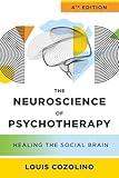 The Neuroscience of Psychotherapy: Healing the Social Brain (Norton Series on Interpersonal Neurobiology)