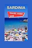 Sardinia Travel Guide 2025: A Beautiful Italian Island in The Middle of The Mediterranean,Beaches,Untamed Scenery, And Historic Ruins. (Fun Adventure Experience)
