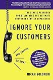 Ignore Your Customers (and They'll Go Away): The Simple Playbook for Delivering the Ultimate Customer Service Experience