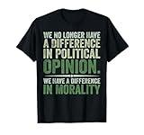 We No Longer Have A Difference In Political Opinion Morality T-Shirt