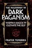 The Philosophy of Dark Paganism: Wisdom & Magick to Cultivate the Self