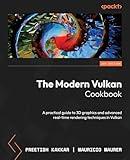 The Modern Vulkan Cookbook: A practical guide to 3D graphics and advanced real-time rendering techniques in Vulkan