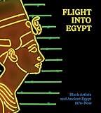 Flight into Egypt: Black Artists and Ancient Egypt, 1876-Now