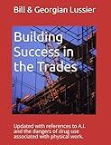 Building Success in the Trades: Career advice for students, parents, educators and experienced tradespeople (Success in the Skilled Trades)