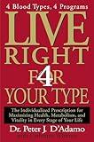 Live Right 4 Your Type: 4 Blood Types, 4 Programs -- The Individualized Prescription for Maximizing Health, Metabolism, and Vitality in Every Stage of Your Life (Eat Right 4 Your Type)