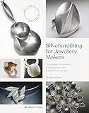 Silversmithing for Jewellery Makers: Techniques, treatments & applications for inspirational design