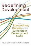 Redefining Development: The Extraordinary Genesis of the Sustainable Development Goals (The Policy and Practice of Governance)