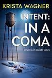 Intent: In A Coma: A YA Christian Mystery Suspense ( Book #5) (Christian Small Town Secrets Series)