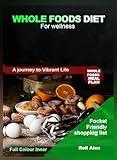 Whole Foods Diet for Wellness: A Journey to Vibrant Life