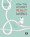 How the Internet Really Works: An Illustrated Guide to Protocols, Privacy, Censorship, and Governance