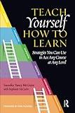 Teach Yourself How to Learn: Strategies You Can Use to Ace Any Course at Any Level