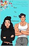 How to Ruin Halloween : A Spicy Halloween Rom Com Short Story (The Boo’d Up Series: Spicy Halloween Rom-Com Shorts Book 1)