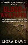 Blood on the Wallpaper : The walls weep crimson—watch the paint peel, and pray it doesn’t reveal your name (Echoes of the Damned Book 1)
